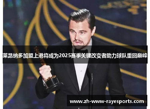 莱昂纳多加盟上港将成为2025赛季关键改变者助力球队重回巅峰 莱昂纳多加盟上港将成为2025赛季关键改变者助力球队重回巅峰