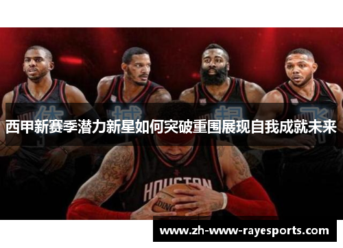 西甲新赛季潜力新星如何突破重围展现自我成就未来 西甲新赛季潜力新星如何突破重围展现自我成就未来