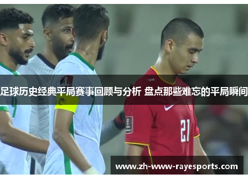足球历史经典平局赛事回顾与分析 盘点那些难忘的平局瞬间 足球历史经典平局赛事回顾与分析 盘点那些难忘的平局瞬间