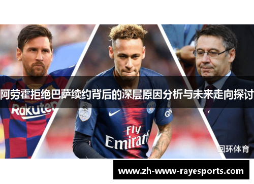 阿劳霍拒绝巴萨续约背后的深层原因分析与未来走向探讨