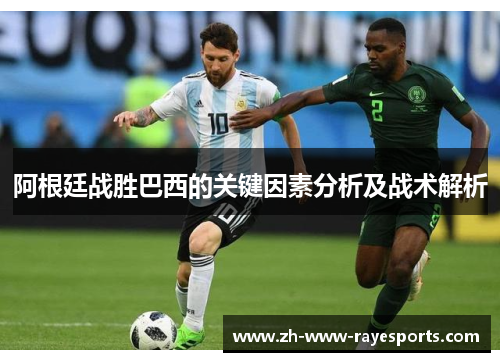 阿根廷战胜巴西的关键因素分析及战术解析 阿根廷战胜巴西的关键因素分析及战术解析