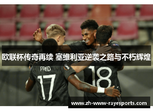 欧联杯传奇再续 塞维利亚逆袭之路与不朽辉煌