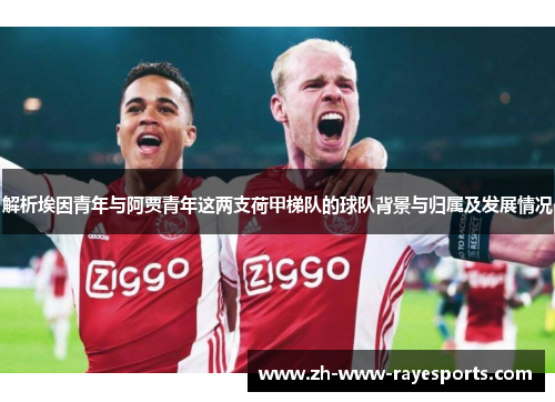 解析埃因青年与阿贾青年这两支荷甲梯队的球队背景与归属及发展情况 解析埃因青年与阿贾青年这两支荷甲梯队的球队背景与归属及发展情况