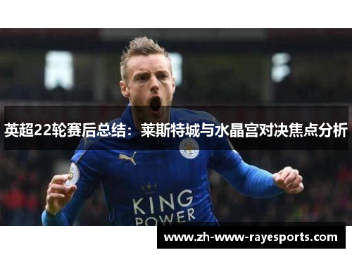 英超22轮赛后总结：莱斯特城与水晶宫对决焦点分析