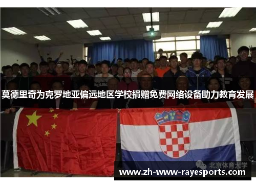 莫德里奇为克罗地亚偏远地区学校捐赠免费网络设备助力教育发展