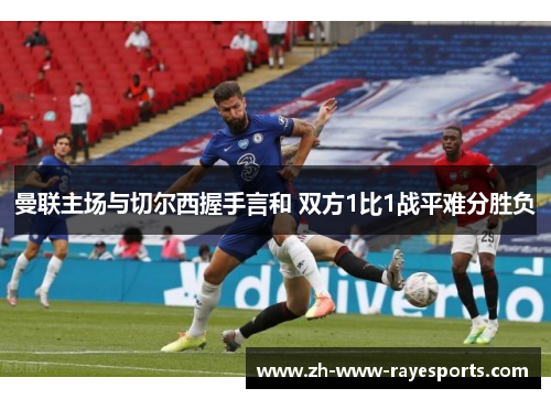 曼联主场与切尔西握手言和 双方1比1战平难分胜负