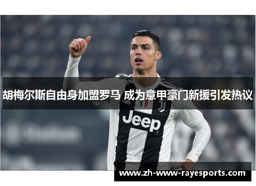 胡梅尔斯自由身加盟罗马 成为意甲豪门新援引发热议