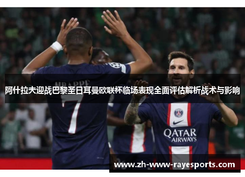 阿什拉夫迎战巴黎圣日耳曼欧联杯临场表现全面评估解析战术与影响