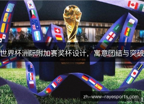 世界杯洲际附加赛奖杯设计，寓意团结与突破